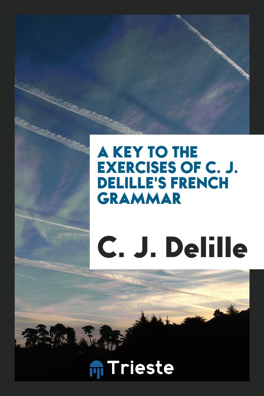 A key to the exercises of C. J. Delille's French grammar