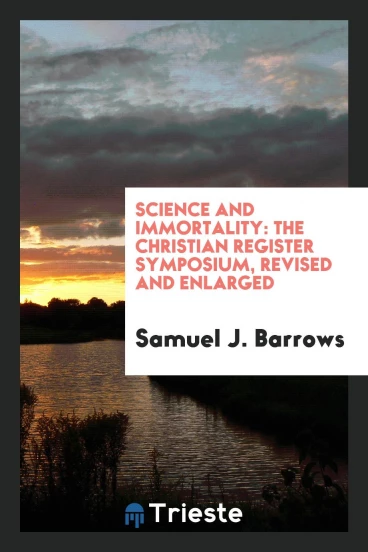 Science and Immortality: The Christian Register Symposium, Revised and Enlarged