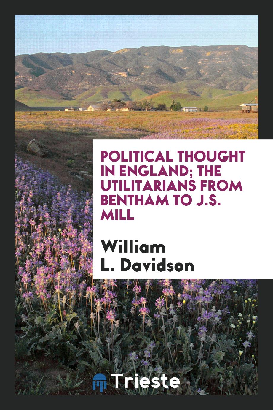 Political thought in England; the utilitarians from Bentham to J.S. Mill