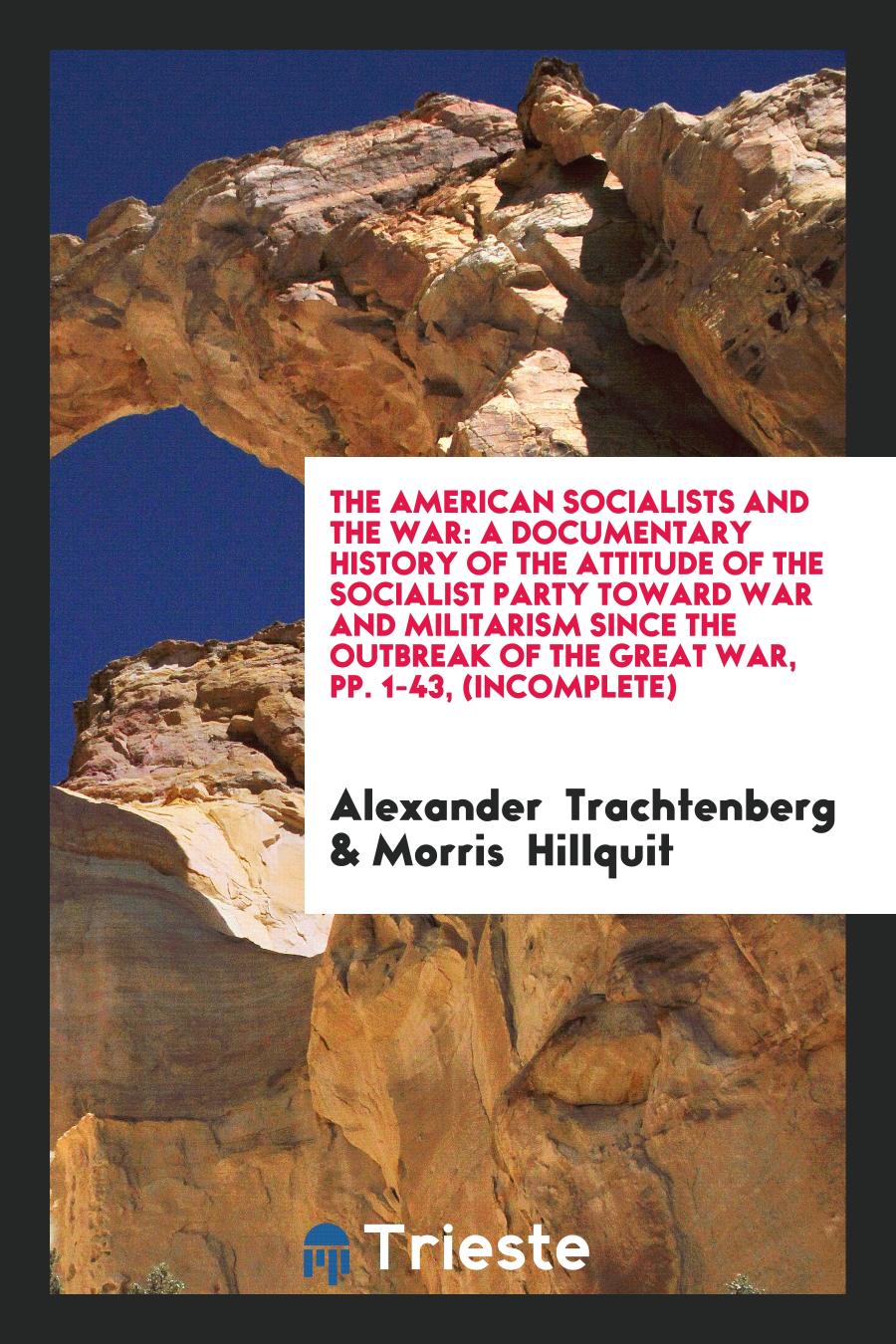 The American Socialists and the War: a documentary history of the attitude of the Socialist Party toward war and militarism since the outbreak of the great war, pp. 1-43, (incomplete)