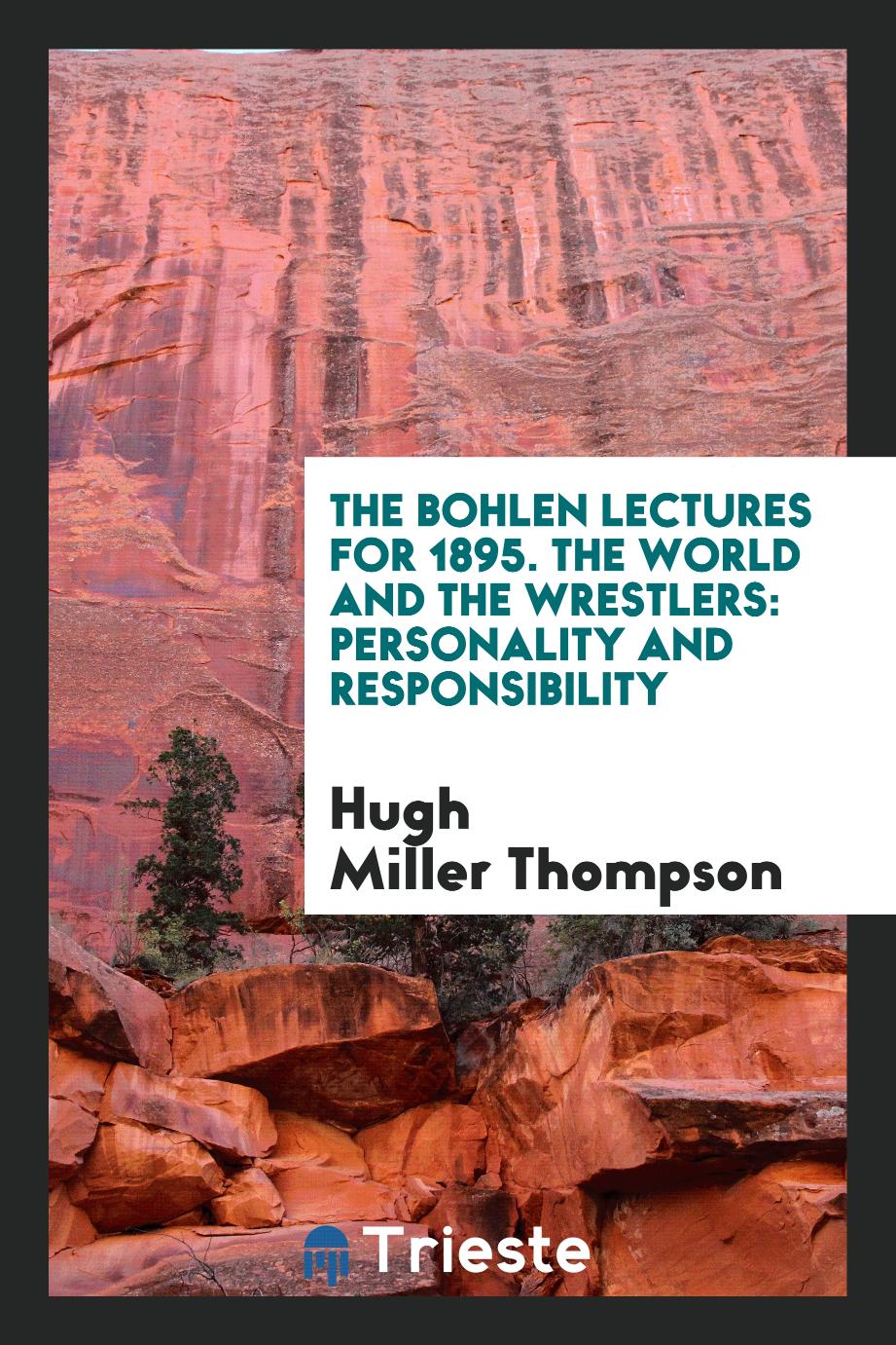The Bohlen Lectures for 1895. The World and the Wrestlers: Personality and Responsibility