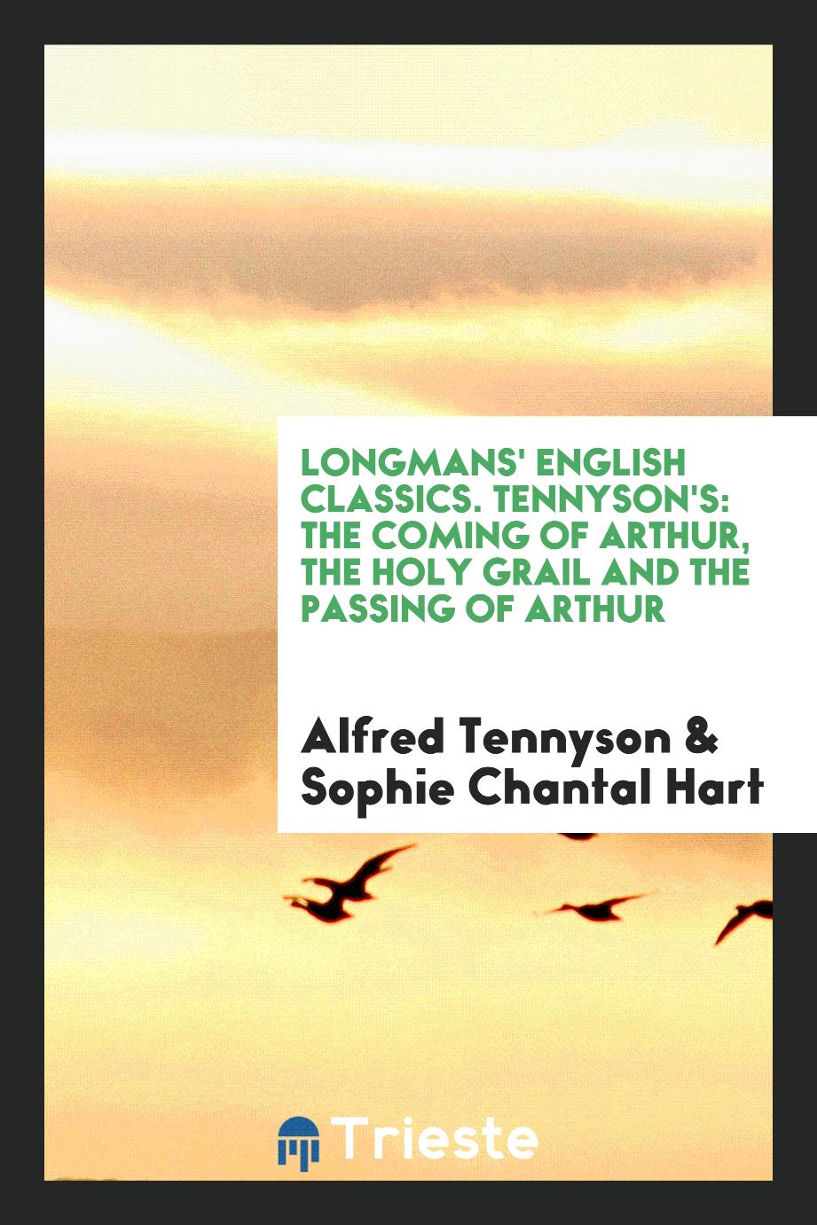 Longmans' English Classics. Tennyson's: The Coming of Arthur, The Holy Grail and The Passing of Arthur