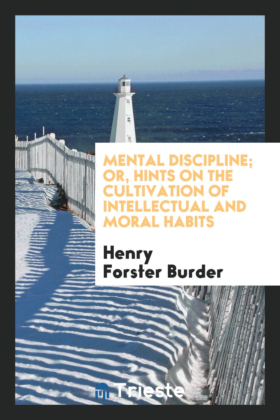 Mental Discipline; Or, Hints on the Cultivation of Intellectual and Moral Habits