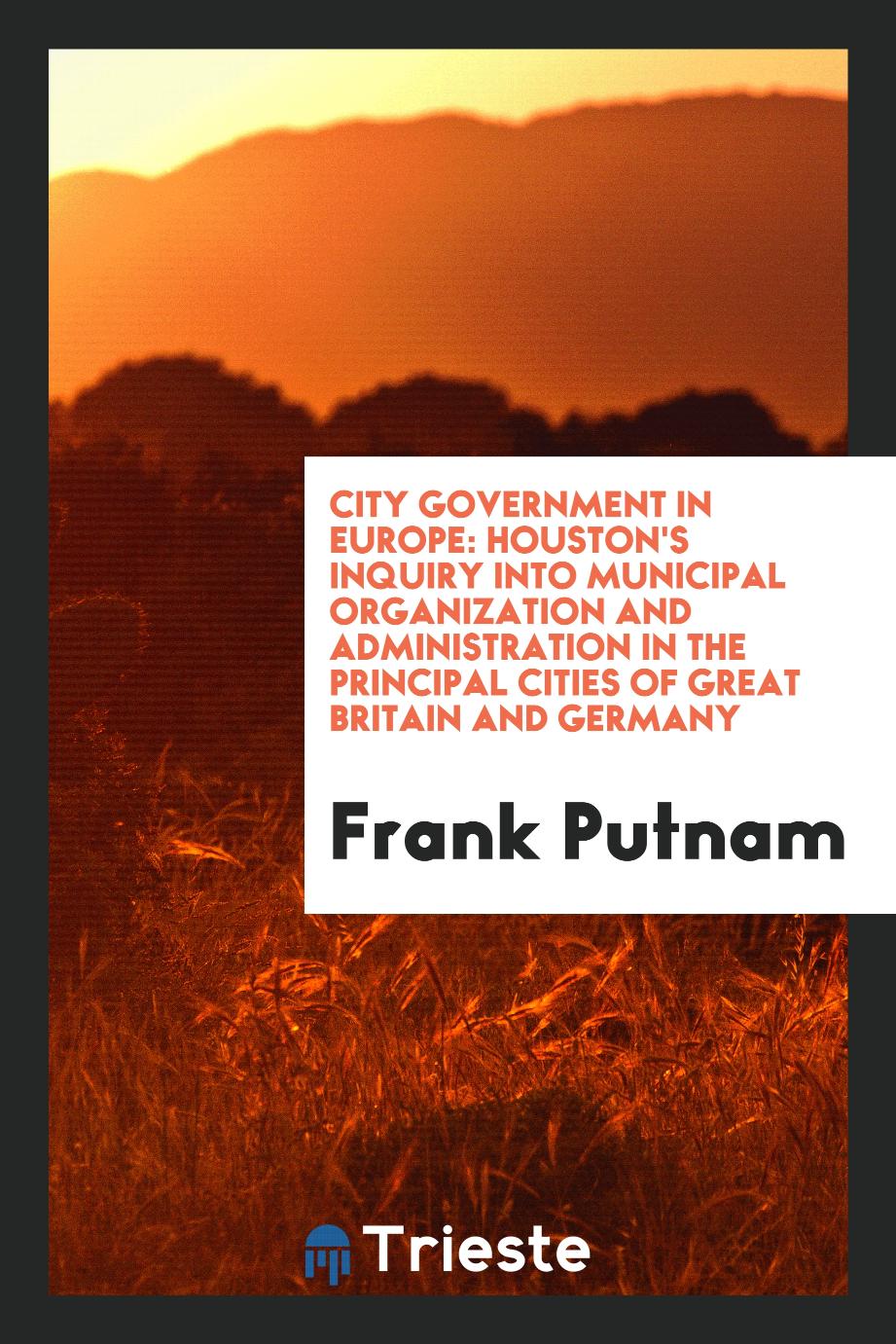City Government in Europe: Houston's Inquiry Into Municipal Organization and Administration in the Principal Cities of Great Britain and Germany