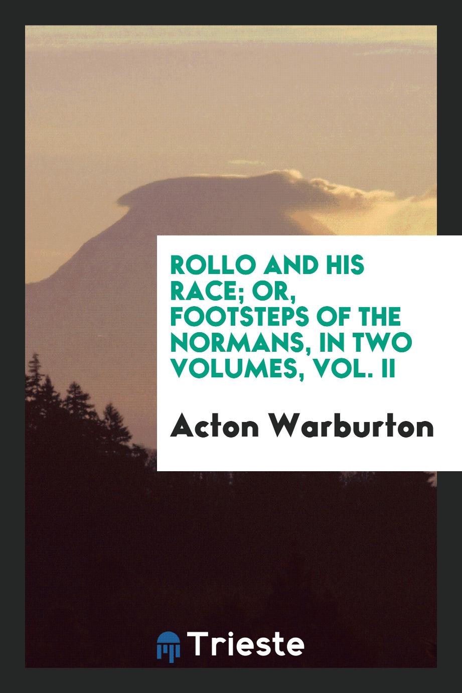 Rollo and His Race; Or, Footsteps of the Normans, in Two Volumes, Vol. II