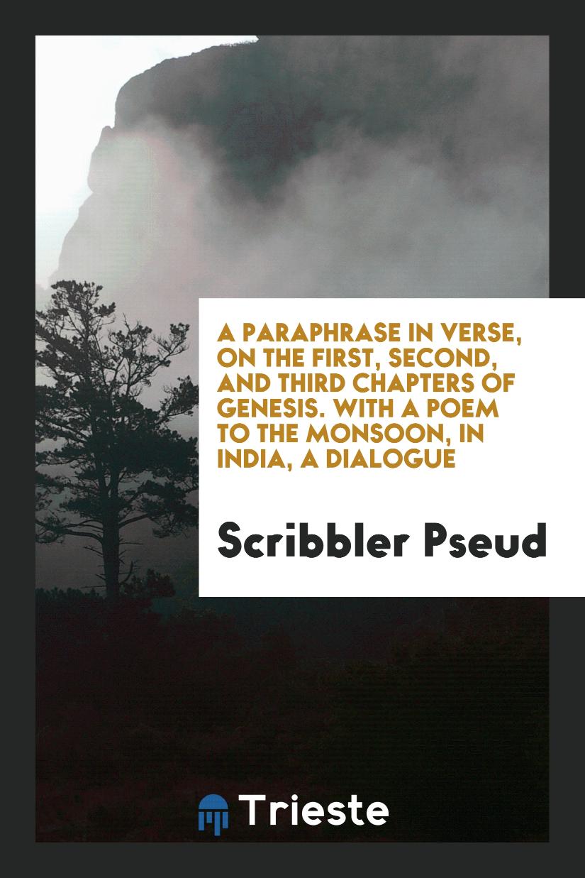 A paraphrase in verse, on the first, second, and third chapters of Genesis. With A Poem To The Monsoon, In India, A Dialogue