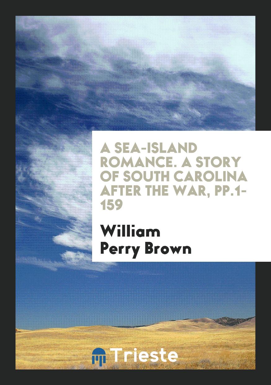 A Sea-Island Romance. A Story of South Carolina after the War, pp.1-159