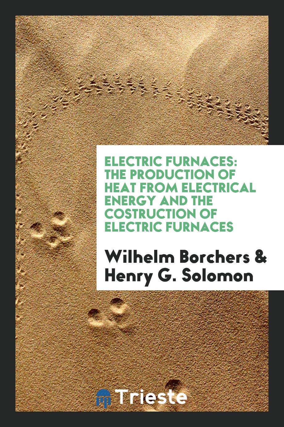 Electric Furnaces: The Production of Heat from Electrical Energy and the Costruction of Electric Furnaces