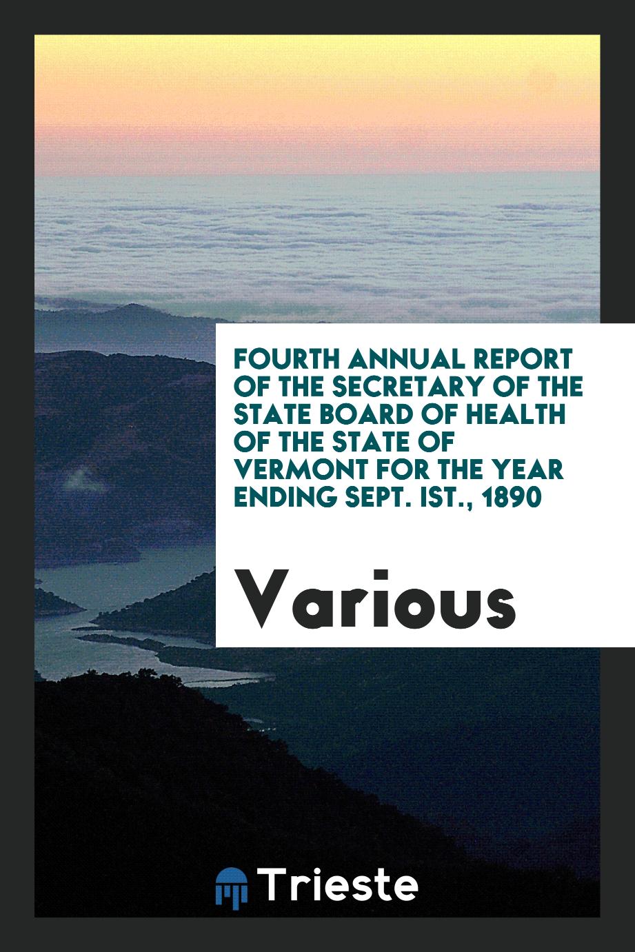Fourth annual report of the secretary of the State Board of Health of the State of Vermont for the year ending Sept. Ist., 1890