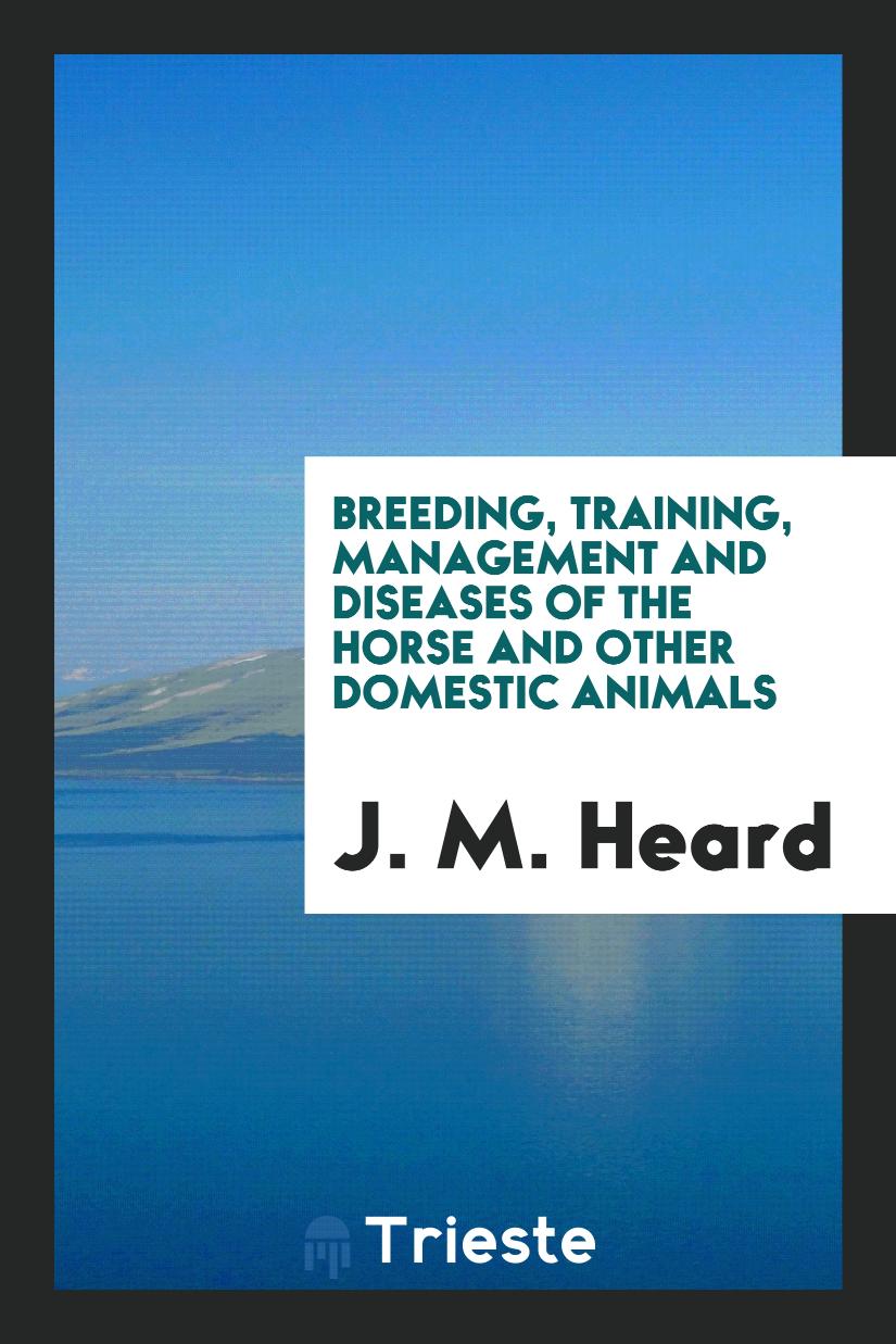 Breeding, Training, Management and Diseases of the Horse and Other Domestic Animals