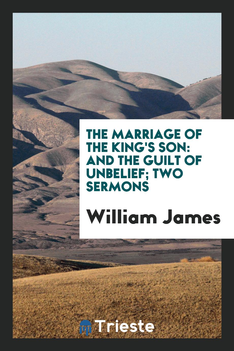 The Marriage of the King's Son: And The Guilt of Unbelief; Two Sermons