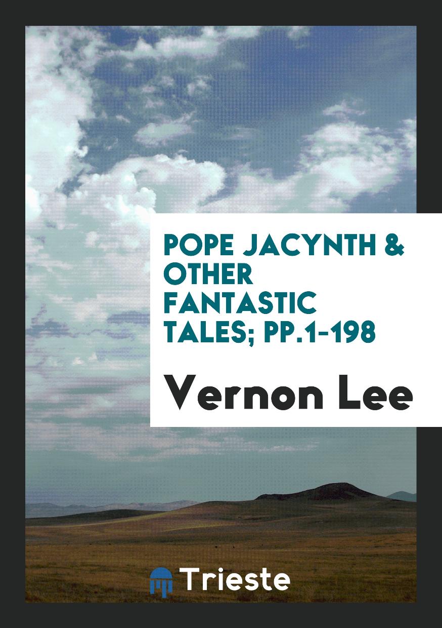 Pope Jacynth & Other Fantastic Tales; pp.1-198