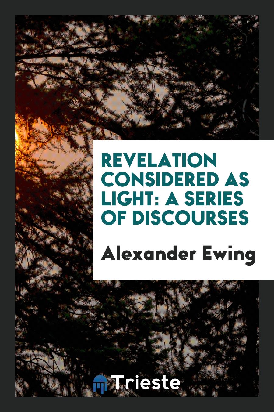 Revelation Considered as Light: A Series of Discourses