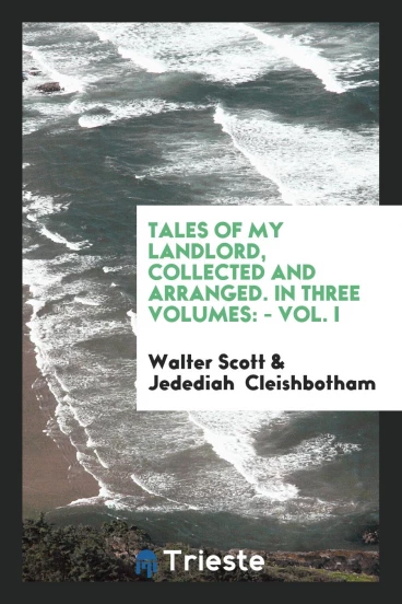 Tales of My Landlord, Collected and Arranged. In Three Volumes: - Vol. I