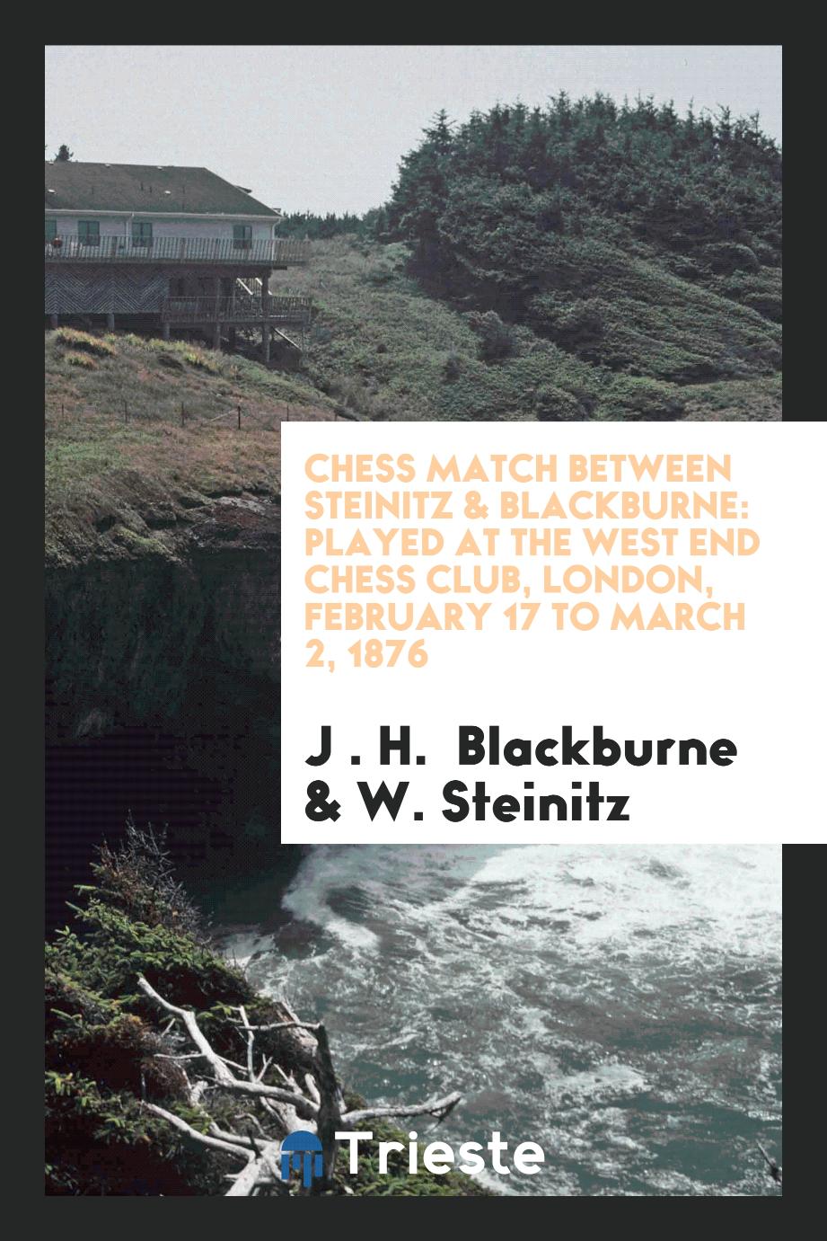Chess Match Between Steinitz & Blackburne: Played at the West End Chess Club, London, February 17 to March 2, 1876