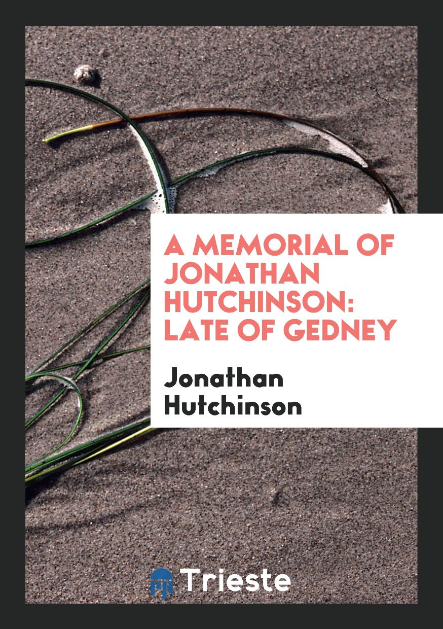 A Memorial of Jonathan Hutchinson: Late of Gedney
