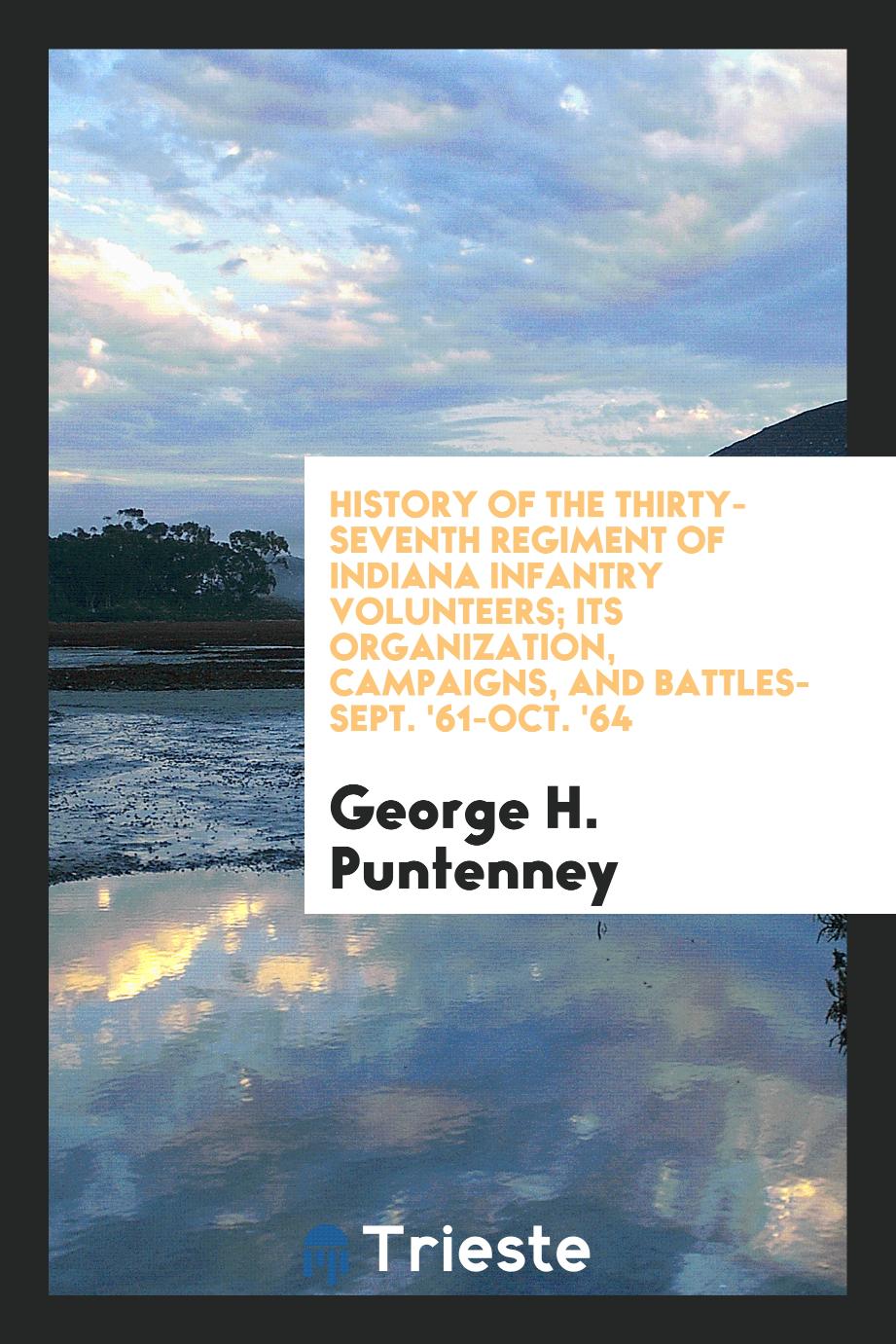 History of the Thirty-seventh regiment of Indiana infantry volunteers; its organization, campaigns, and battles-Sept. '61-Oct. '64