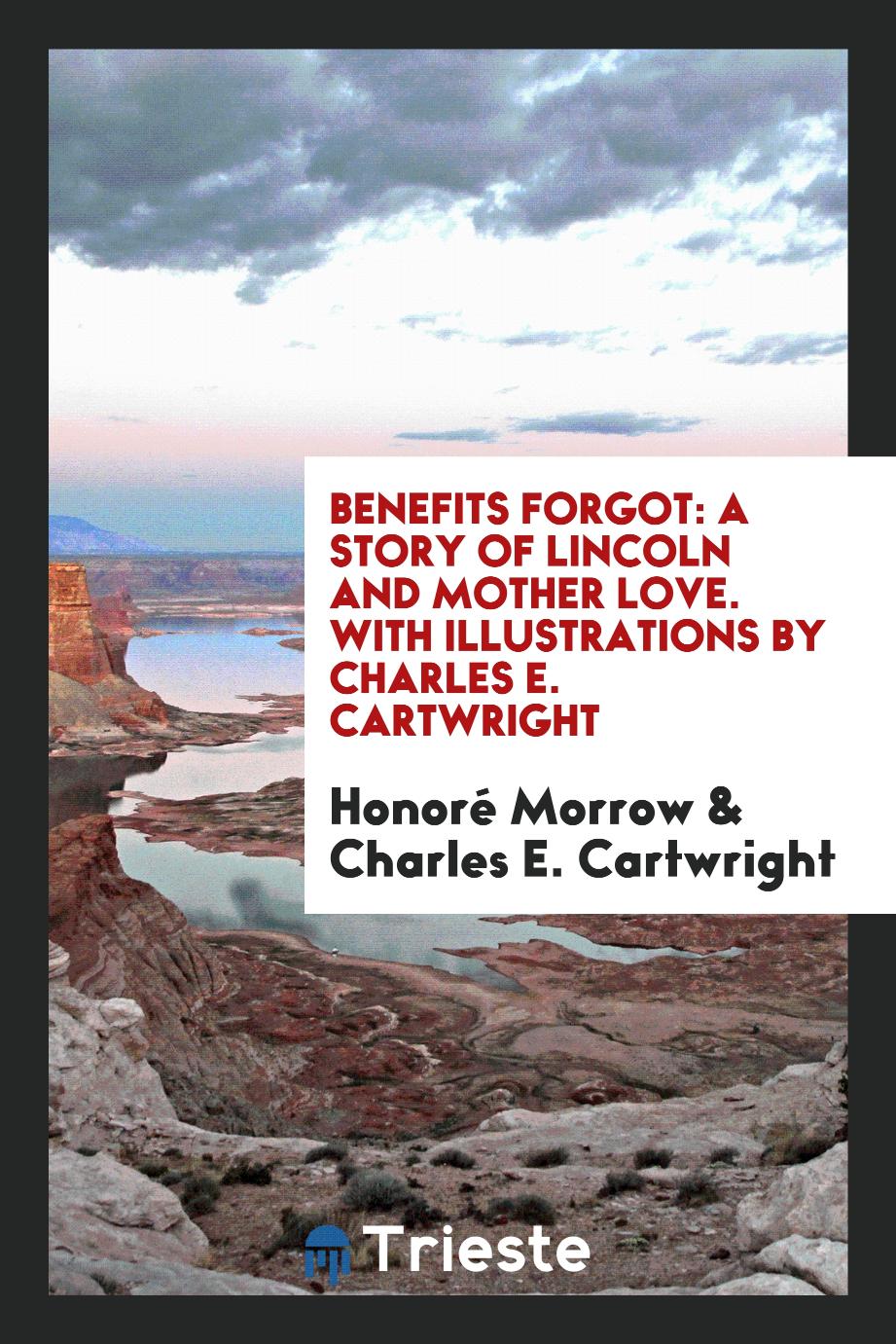 Benefits Forgot: A Story of Lincoln and Mother Love. With Illustrations by Charles E. Cartwright