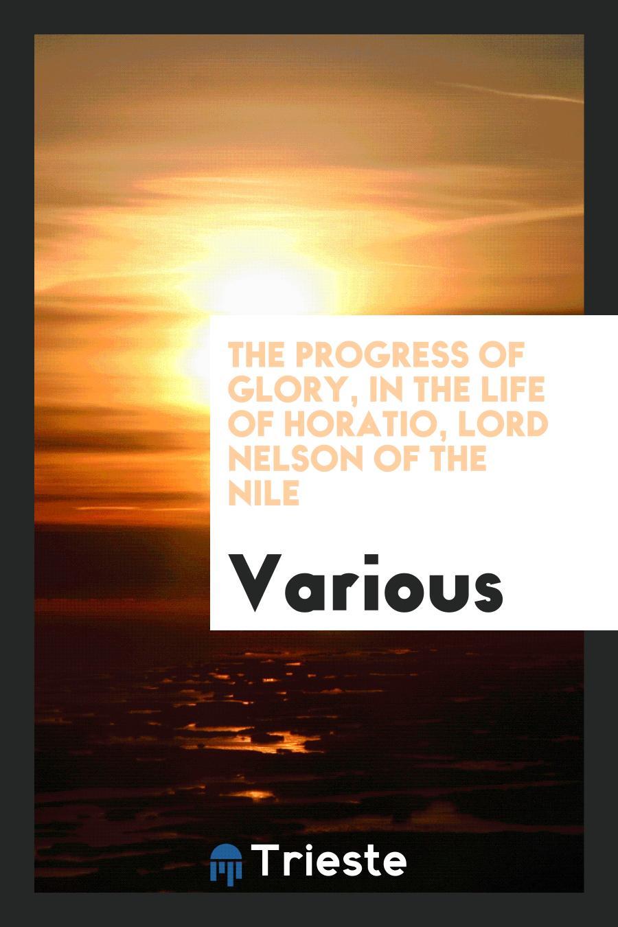 The progress of glory, in the life of Horatio, lord Nelson of the Nile