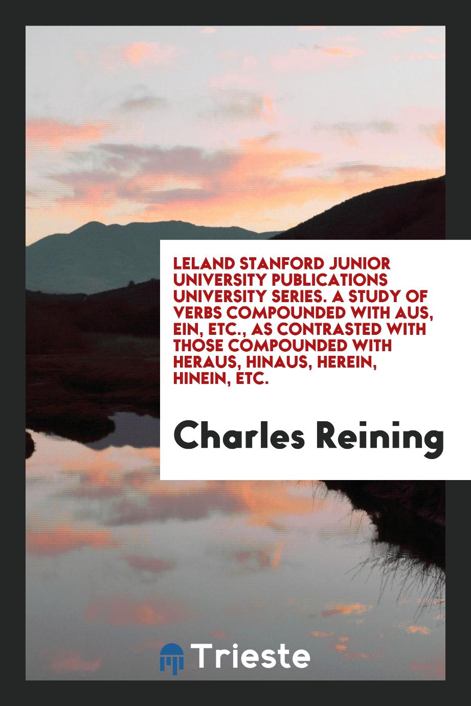 Leland Stanford Junior University Publications University Series. A Study of Verbs Compounded with Aus, Ein, Etc., as Contrasted with Those Compounded with Heraus, Hinaus, Herein, Hinein, Etc.