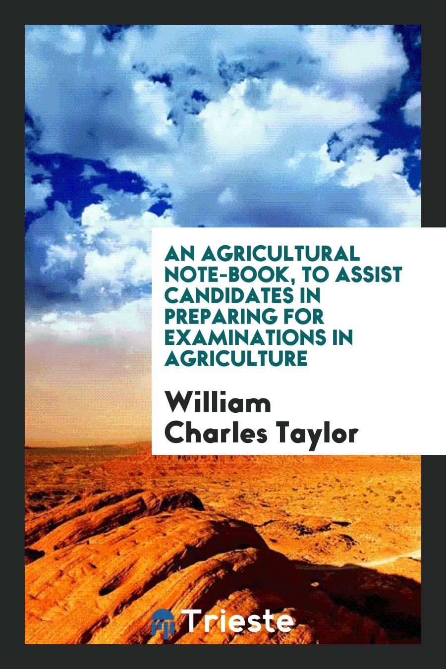 An Agricultural Note-Book, to Assist Candidates in Preparing for Examinations in Agriculture