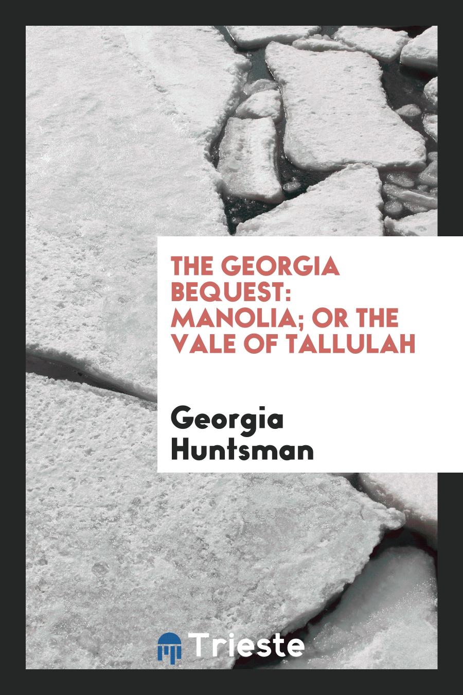 The Georgia Bequest: Manolia; Or The Vale of Tallulah