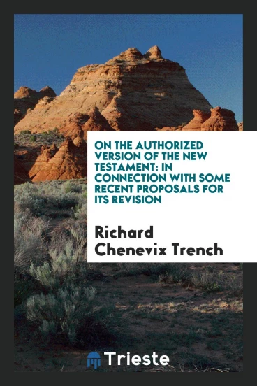 On the authorized version of the New Testament: in connection with some recent proposals for its revision