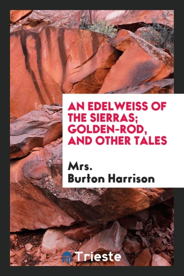 An edelweiss of the Sierras; Golden-rod, and other tales