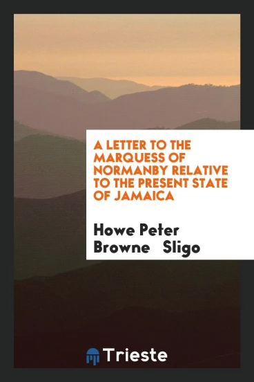 A Letter to The Marquess of Normanby Relative to the Present State of Jamaica