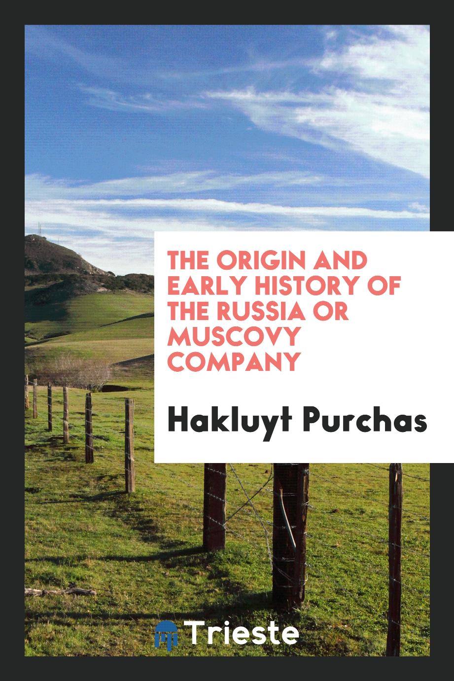 The origin and early history of the Russia or Muscovy company