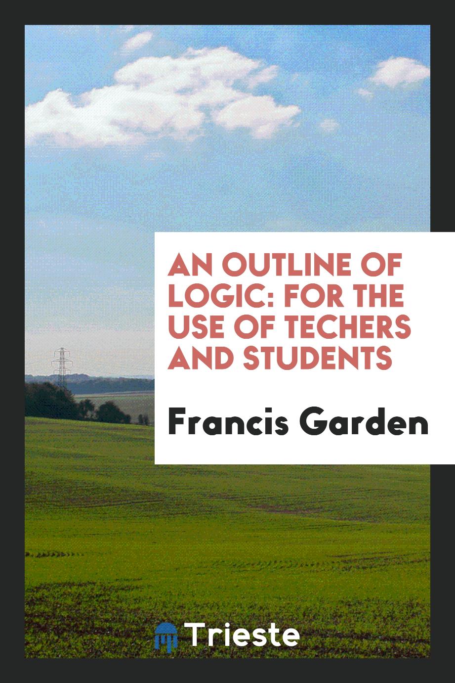 An Outline of Logic: For the Use of Techers and Students