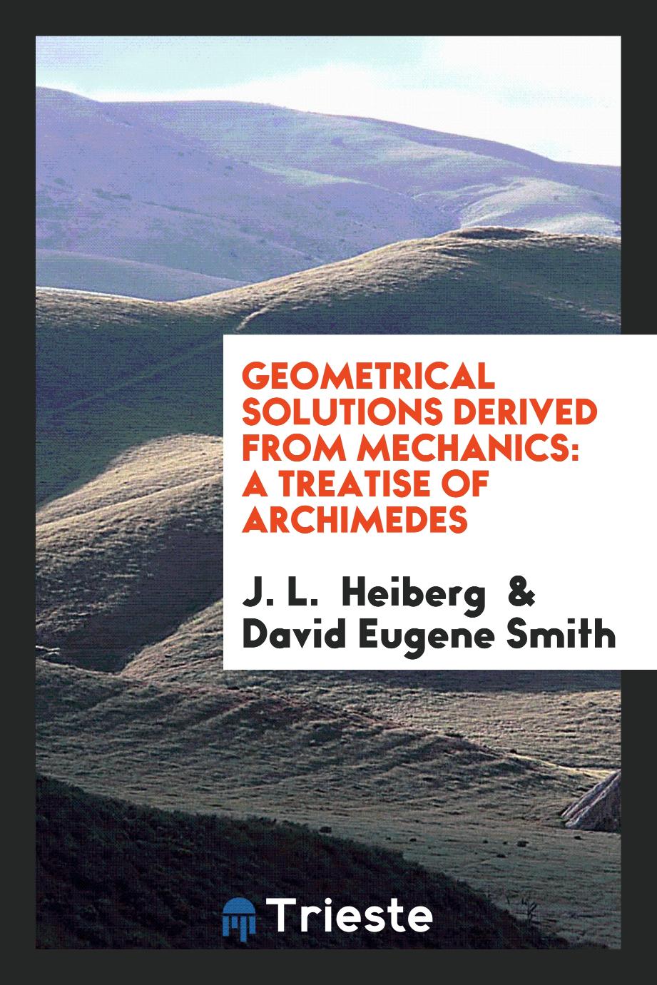 Geometrical Solutions Derived from Mechanics: A Treatise of Archimedes