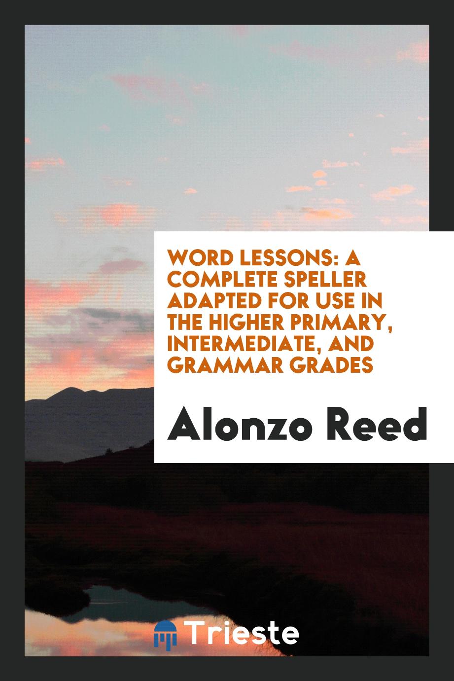 Word Lessons: A Complete Speller Adapted for Use in the Higher Primary, Intermediate, and Grammar Grades
