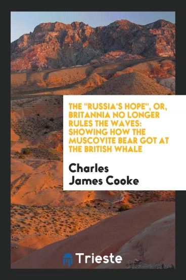 The "Russia's Hope", or, Britannia No Longer Rules the Waves: Showing How the Muscovite Bear Got at the British Whale