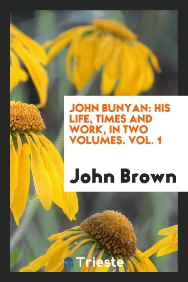 John Bunyan: his life, times and work, in two volumes. Vol. 1
