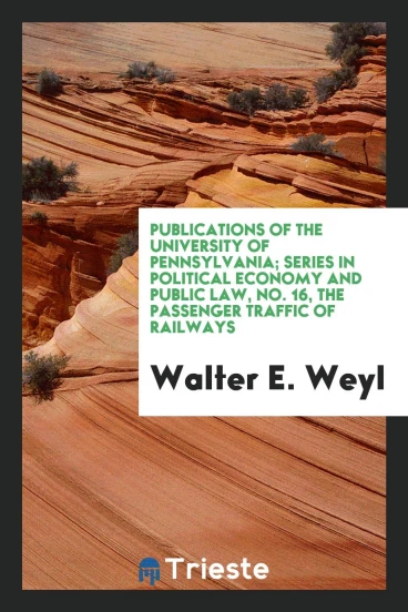 Publications of the University of Pennsylvania; series in Political Economy and public law, No. 16, The passenger traffic of railways