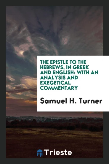 The Epistle to the Hebrews, in Greek and English: With an Analysis and Exegetical Commentary