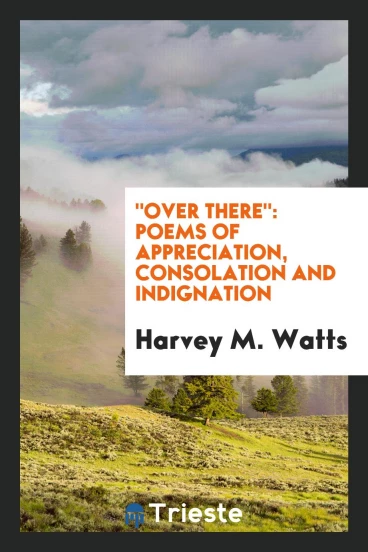 "Over There": Poems of Appreciation, Consolation and Indignation