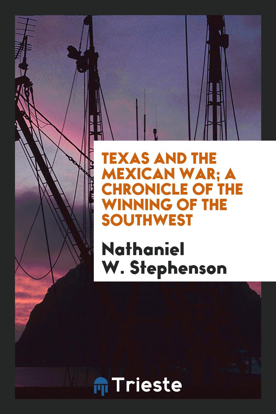 Texas and the Mexican war; a chronicle of the winning of the Southwest