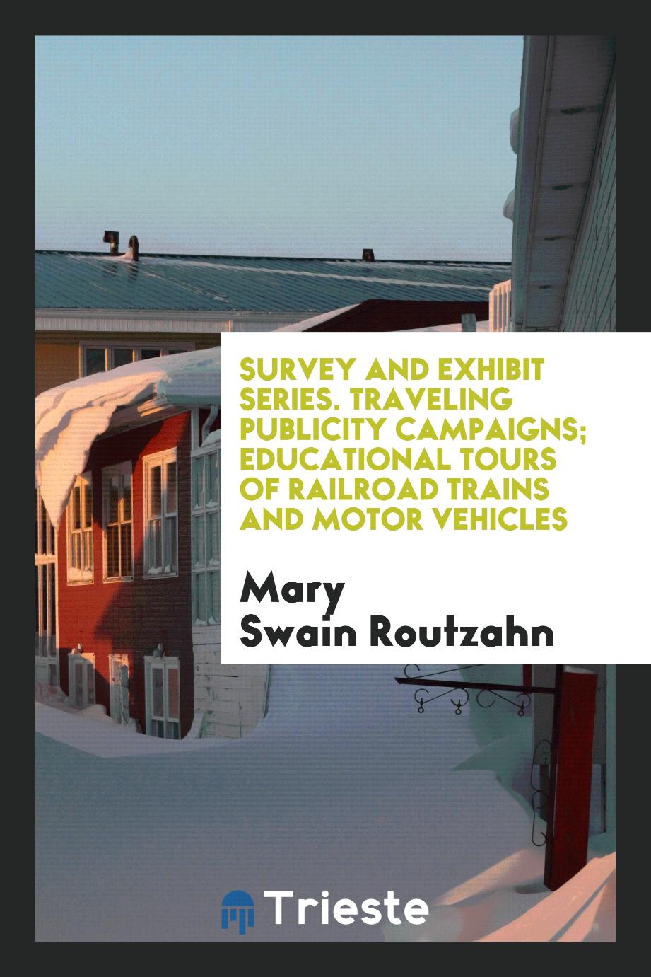 Survey and exhibit series. Traveling publicity campaigns; educational tours of railroad trains and motor vehicles