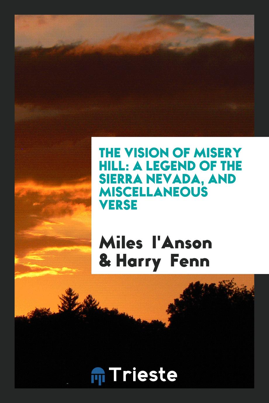 The Vision of Misery Hill: A Legend of the Sierra Nevada, and Miscellaneous Verse