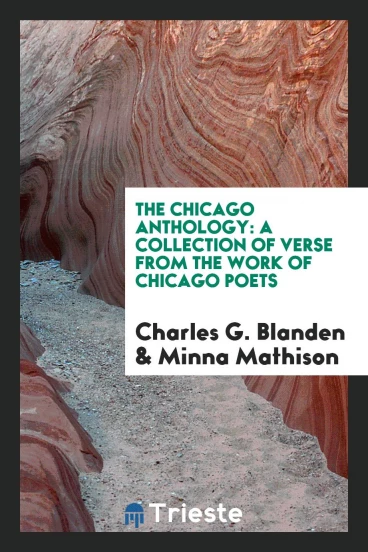 The Chicago Anthology: A Collection of Verse from the Work of Chicago Poets
