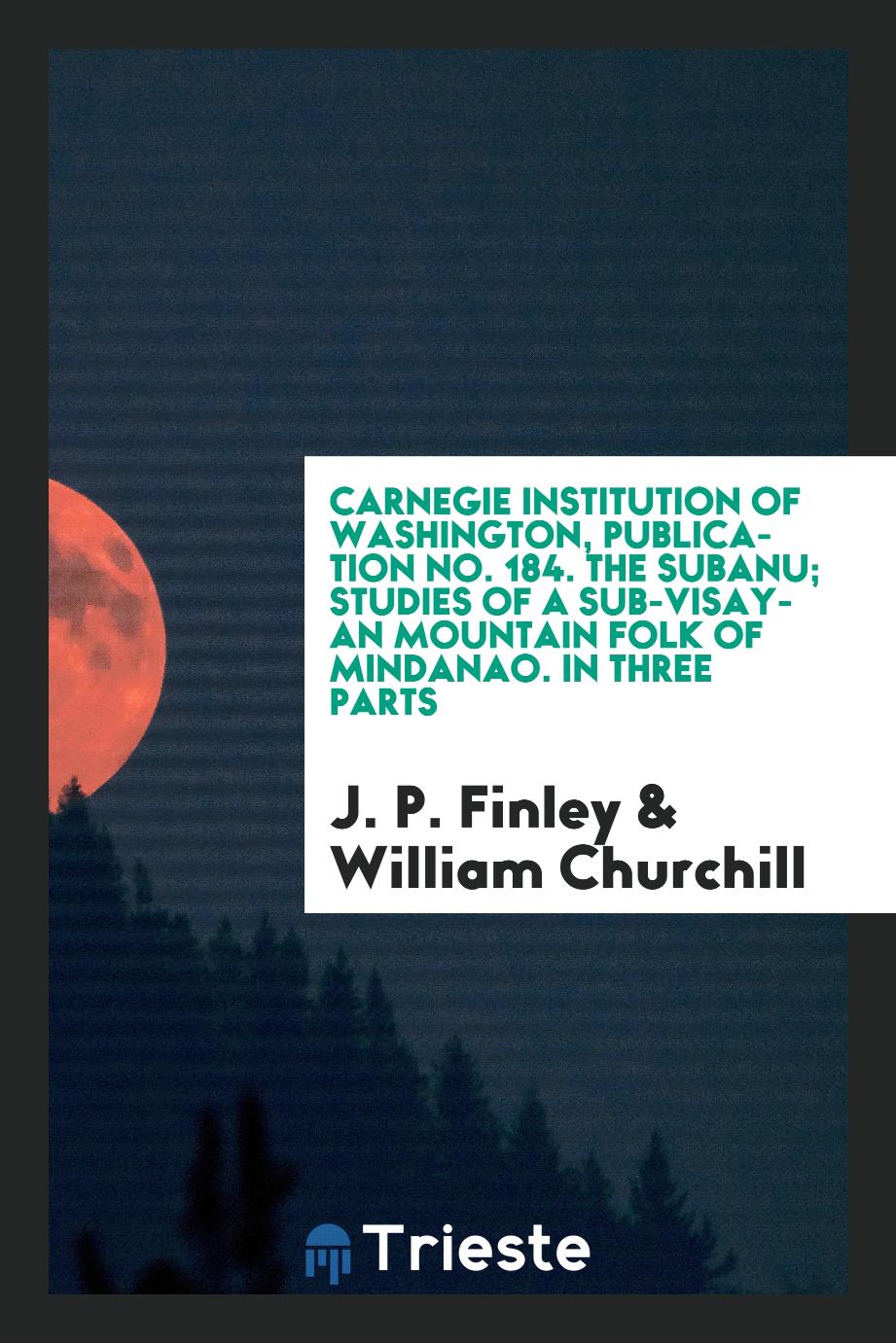 Carnegie Institution of Washington, publication No. 184. The Subanu; studies of a sub-Visayan mountain folk of Mindanao. In three parts