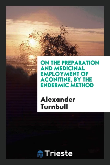 On the preparation and medicinal employment of aconitine, by the endermic method