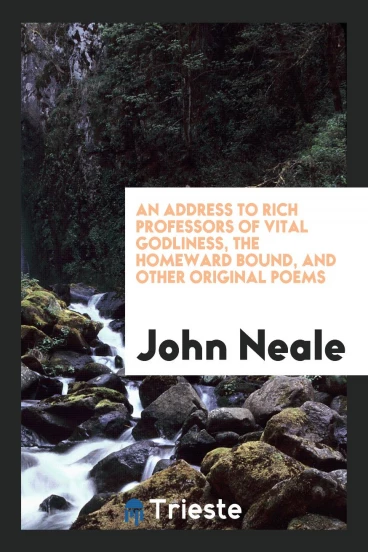 An Address to Rich Professors of Vital Godliness, The Homeward Bound, and Other Original Poems