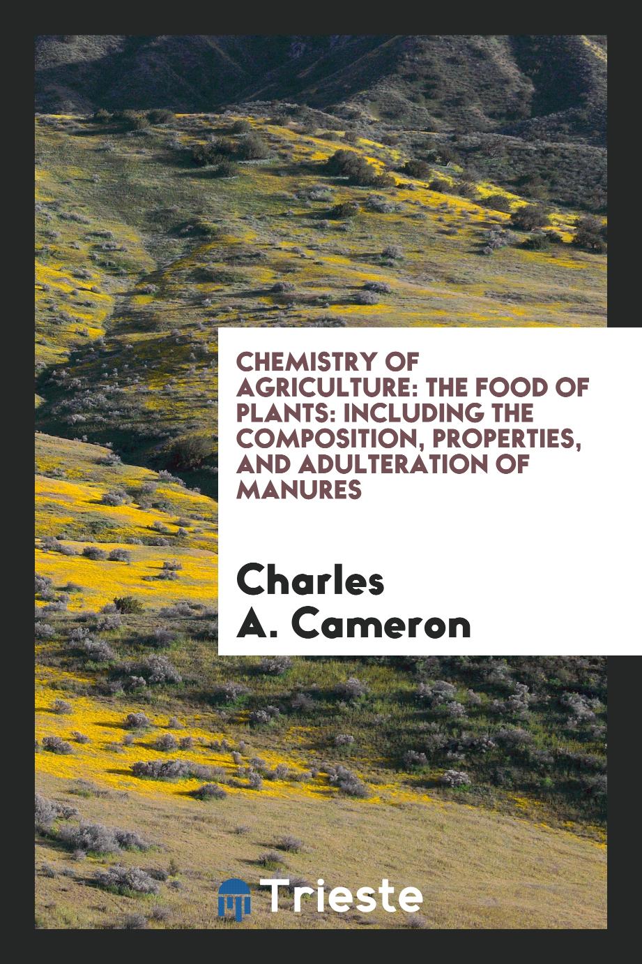 Chemistry of Agriculture: The Food of Plants: Including the Composition, Properties, and Adulteration of Manures