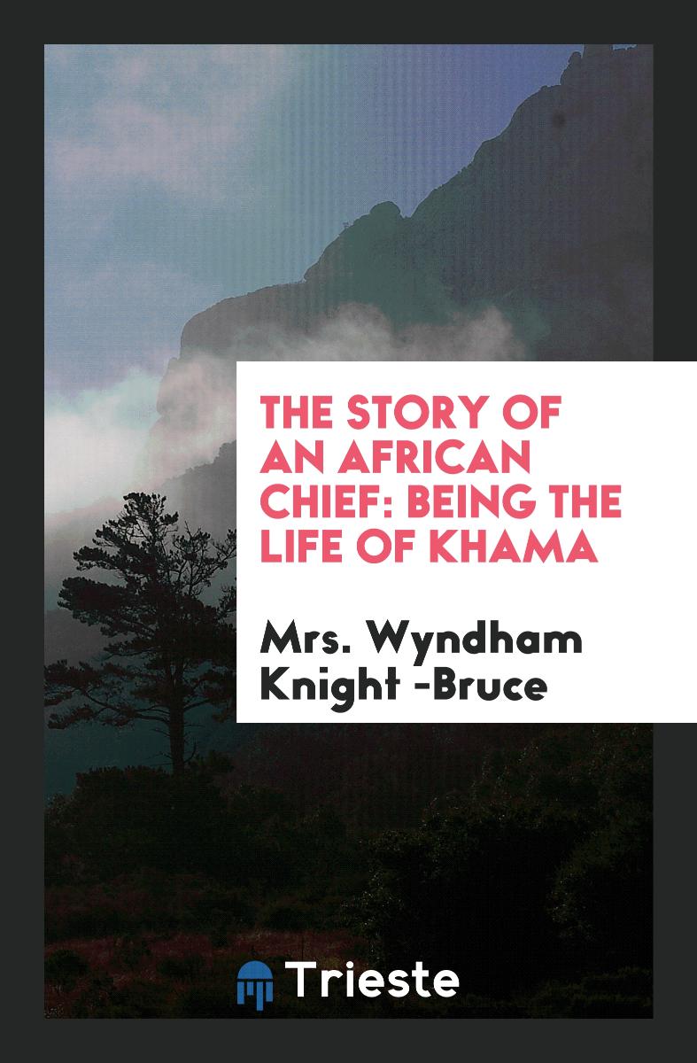 The Story of an African Chief: Being the Life of Khama