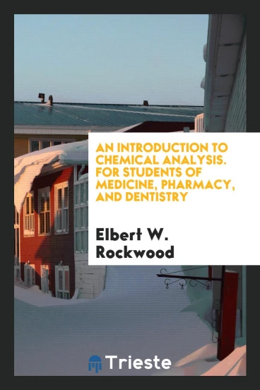 An Introduction to Chemical Analysis. For Students of Medicine, Pharmacy, and Dentistry