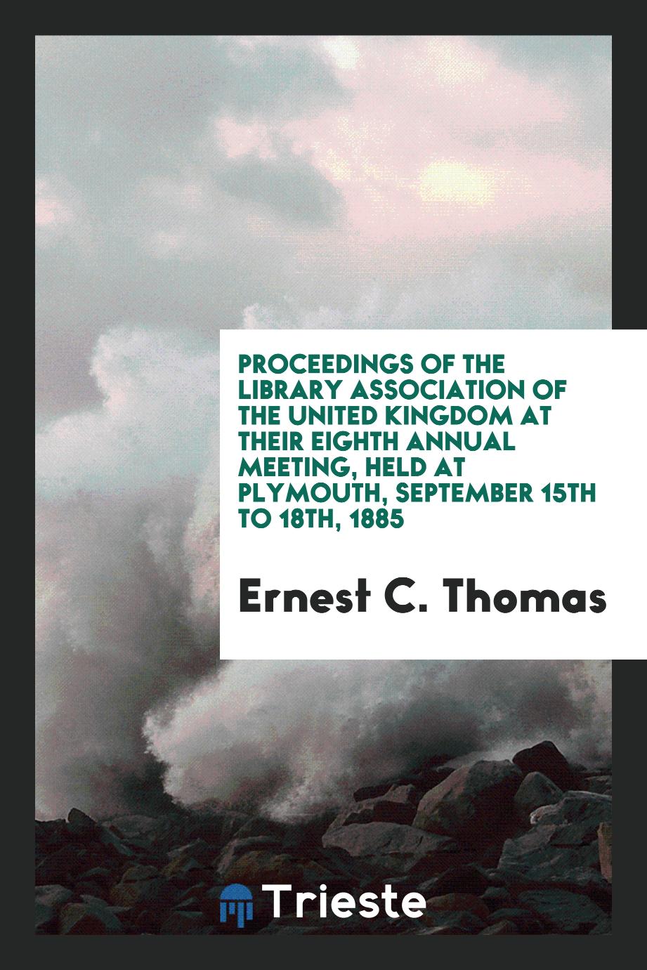 Proceedings of the Library Association of the United Kingdom at their eighth Annual Meeting, held at Plymouth, September 15th to 18th, 1885