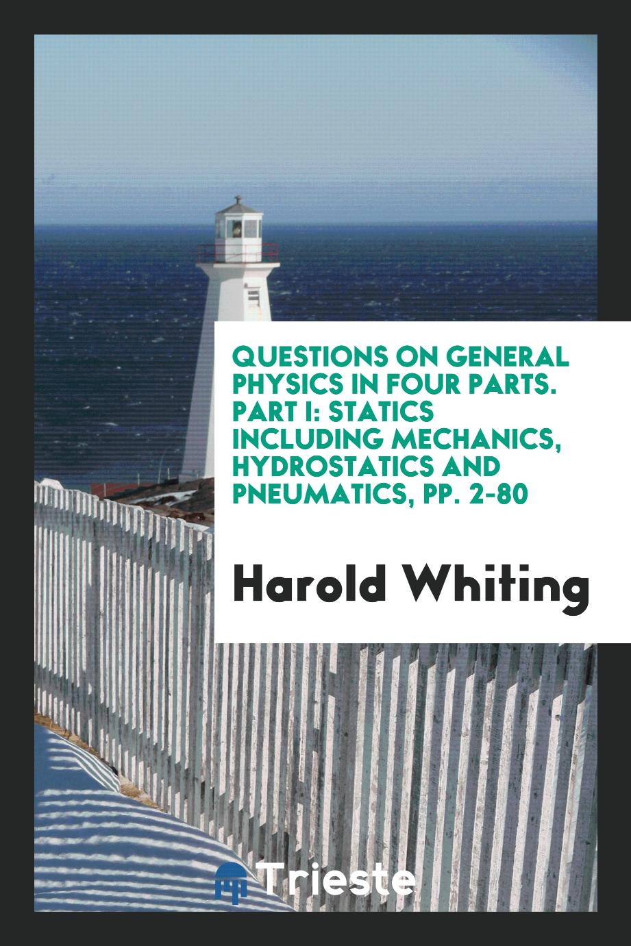 Questions on General Physics in Four Parts. Part I: Statics Including Mechanics, Hydrostatics and Pneumatics, pp. 2-80